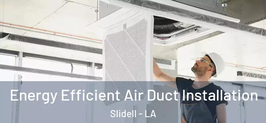  Energy Efficient Air Duct Installation Slidell - LA