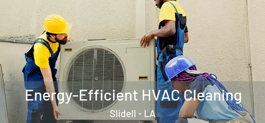  Energy-Efficient HVAC Cleaning Slidell - LA