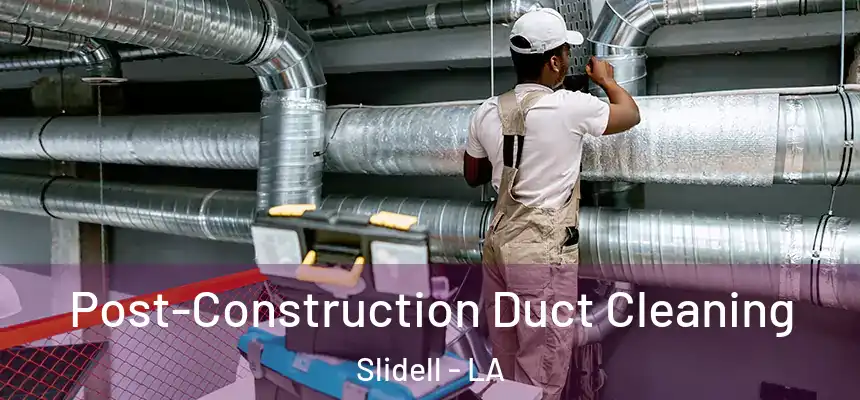  Post-Construction Duct Cleaning Slidell - LA